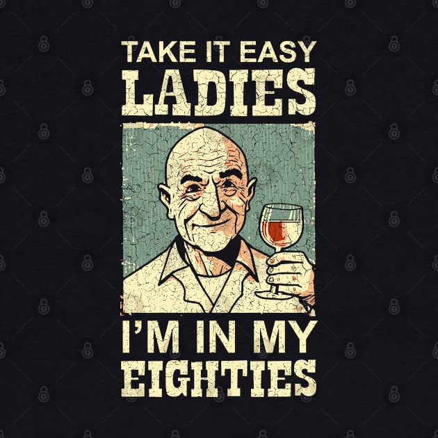 80 - Take it Easy Ladies I'm in my Eighties - Wine by Barn Shirt USA